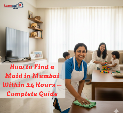 HOW TO FIND A MAID IN MUMBAI WITHIN 24 HOURS – COMPLETE GUIDE