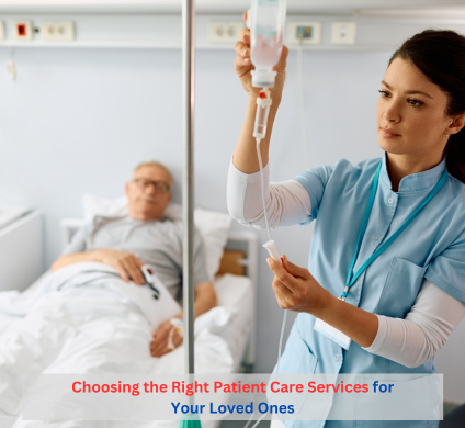 Choosing the Right Patient Care Services for Your Loved Ones