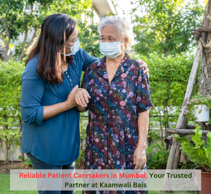 Reliable Patient Caretakers in Mumbai: Your Trusted Partner at Kaamwali Bais