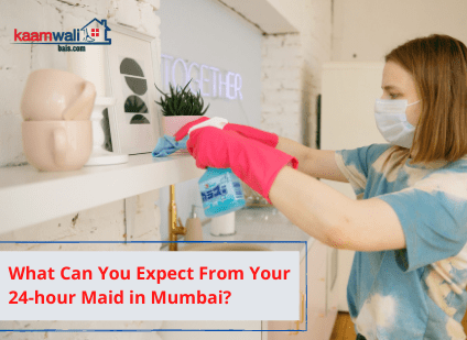 What Can You Expect From Your 24-hour Maid in Mumbai